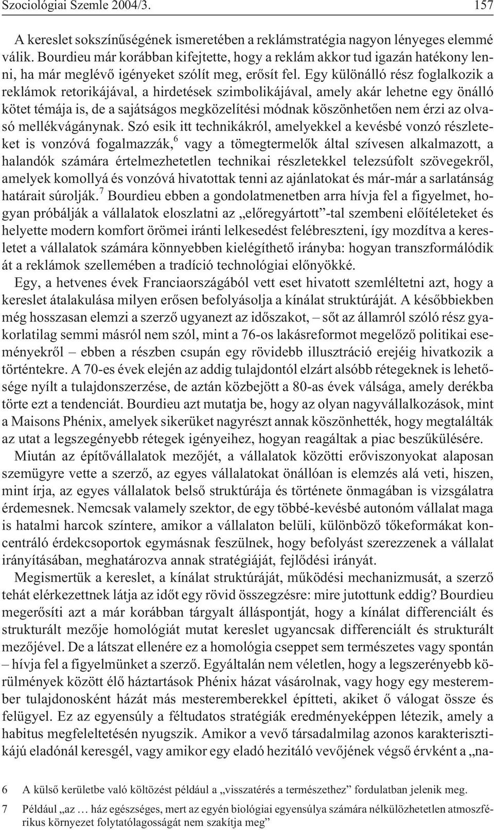 Egy különálló rész foglalkozik a reklámok retorikájával, a hirdetések szimbolikájával, amely akár lehetne egy önálló kötet témája is, de a sajátságos megközelítési módnak köszönhetõen nem érzi az