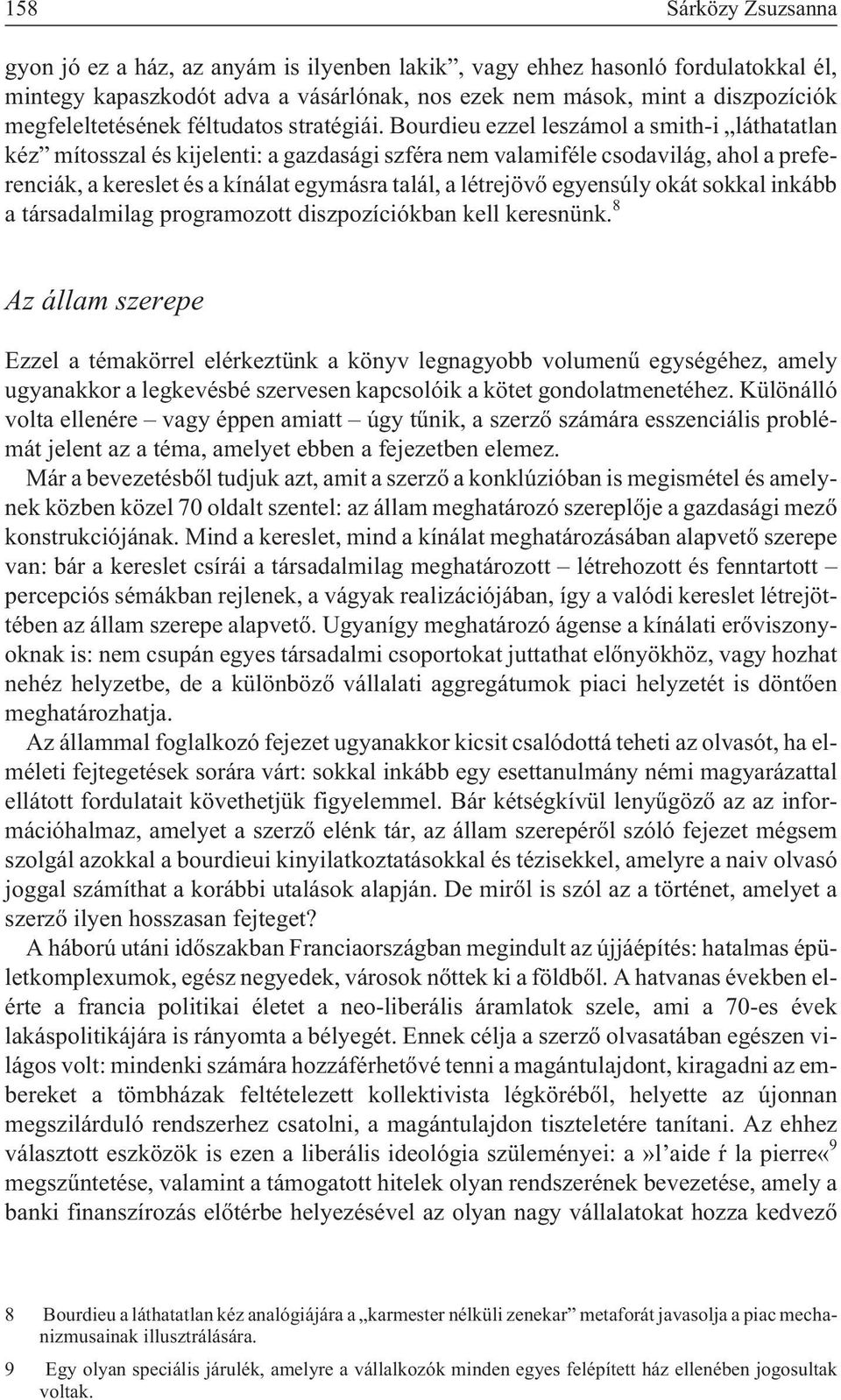 Bourdieu ezzel leszámol a smith-i láthatatlan kéz mítosszal és kijelenti: a gazdasági szféra nem valamiféle csodavilág, ahol a preferenciák, a kereslet és a kínálat egymásra talál, a létrejövõ