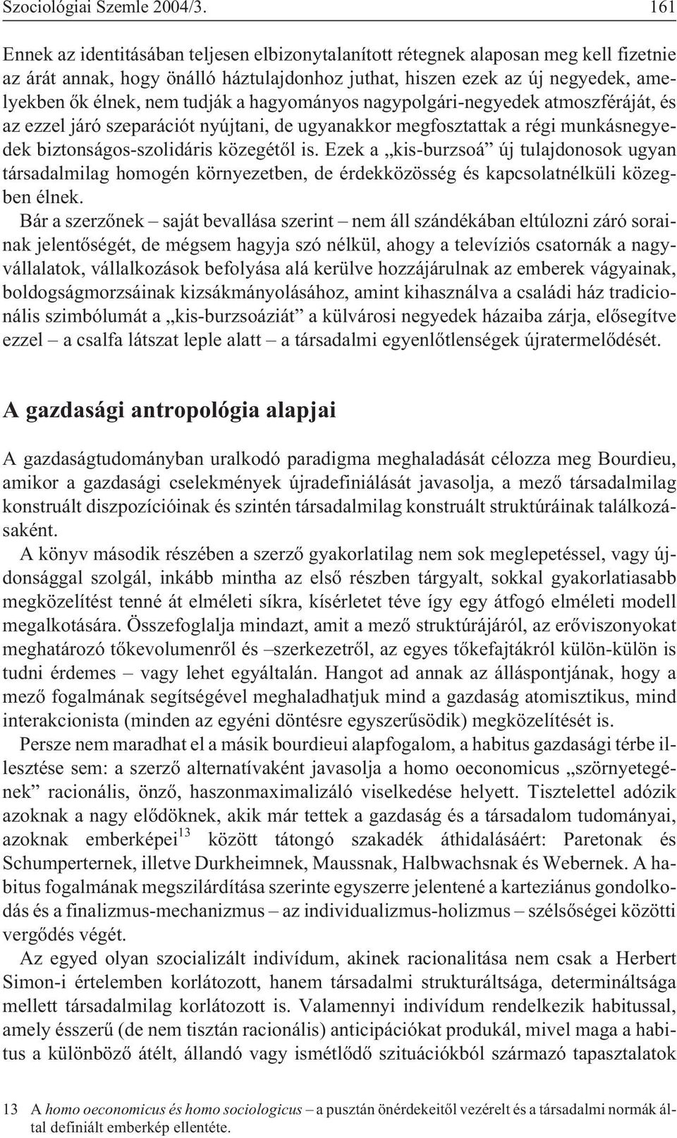 tudják a hagyományos nagypolgári-negyedek atmoszféráját, és az ezzel járó szeparációt nyújtani, de ugyanakkor megfosztattak a régi munkásnegyedek biztonságos-szolidáris közegétõl is.