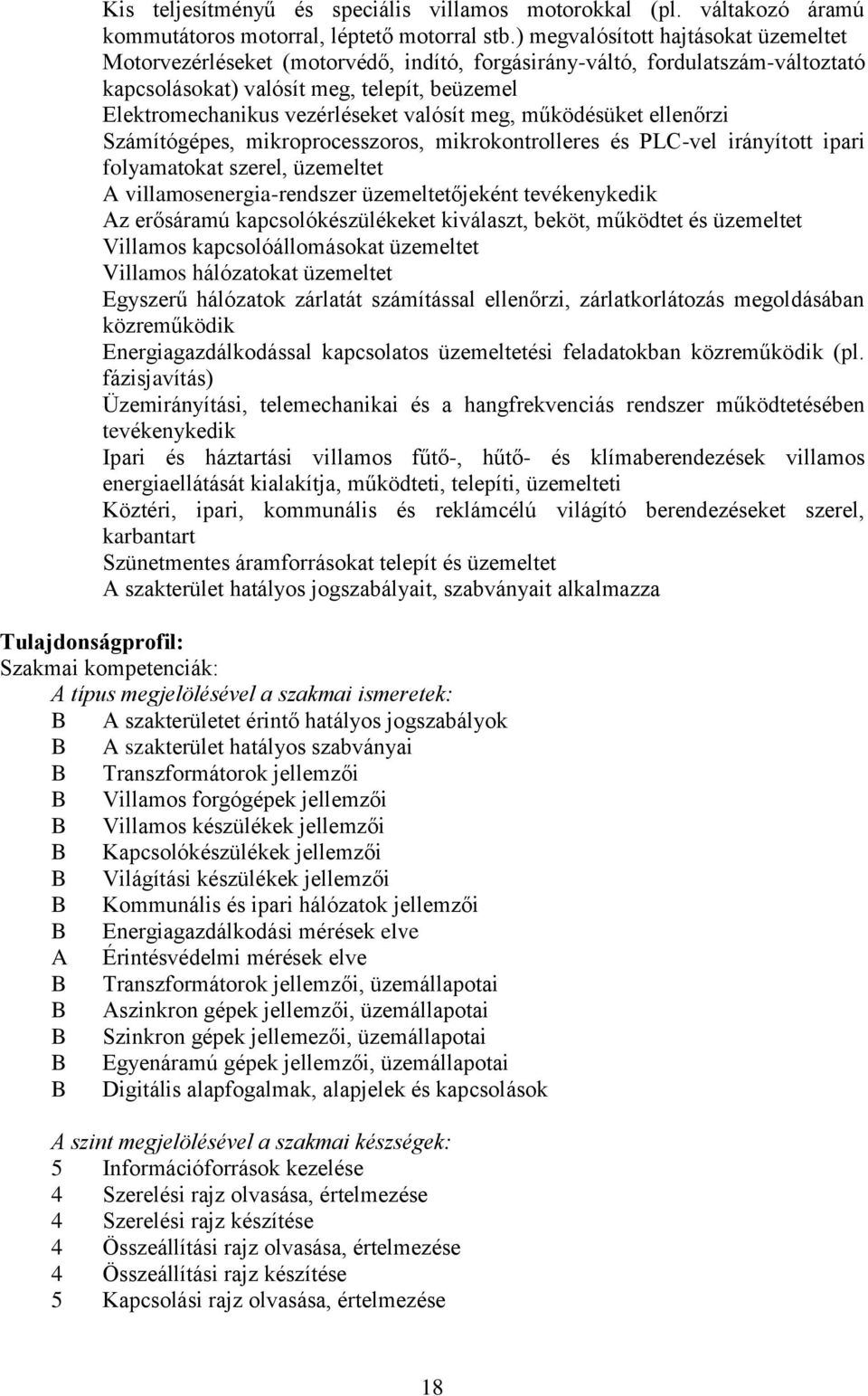 valósít meg, működésüket ellenőrzi Számítógépes, mikroprocesszoros, mikrokontrolleres és PLC-vel irányított ipari folyamatokat szerel, üzemeltet A villamosenergia-rendszer üzemeltetőjeként