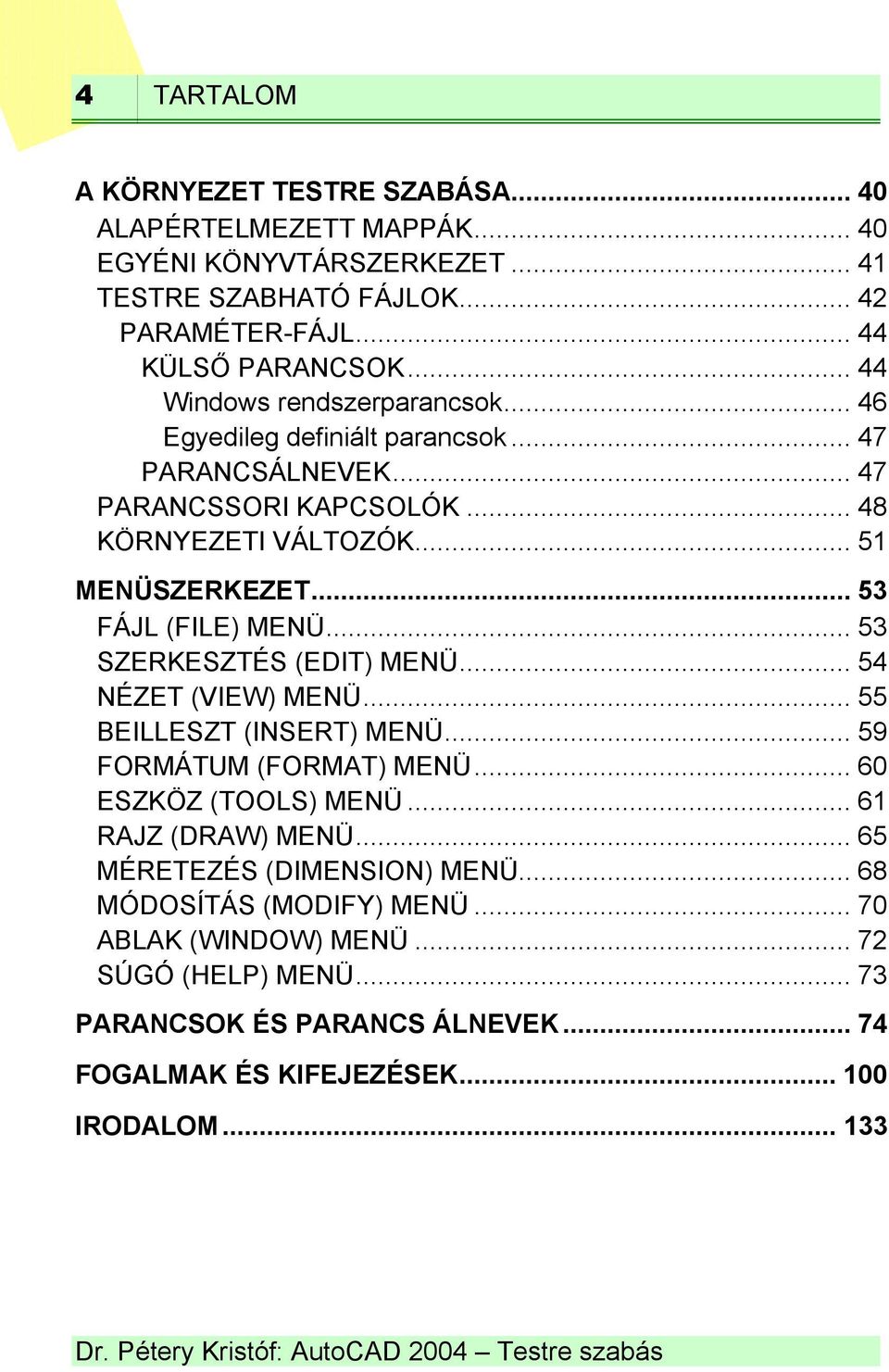 .. 53 FÁJL (FILE) MENÜ... 53 SZERKESZTÉS (EDIT) MENÜ... 54 NÉZET (VIEW) MENÜ... 55 BEILLESZT (INSERT) MENÜ... 59 FORMÁTUM (FORMAT) MENÜ... 60 ESZKÖZ (TOOLS) MENÜ.