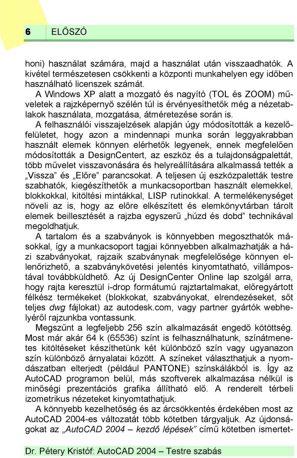 A felhasználói visszajelzések alapján úgy módosították a kezelőfelületet, hogy azon a mindennapi munka során leggyakrabban használt elemek könnyen elérhetők legyenek, ennek megfelelően módosították a