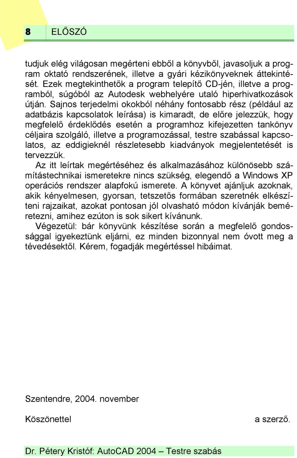 Sajnos terjedelmi okokból néhány fontosabb rész (például az adatbázis kapcsolatok leírása) is kimaradt, de előre jelezzük, hogy megfelelő érdeklődés esetén a programhoz kifejezetten tankönyv céljaira