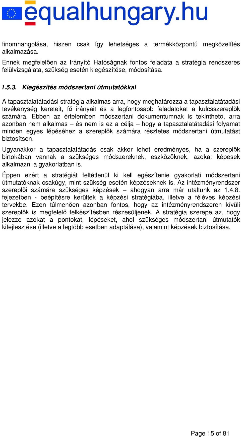 Kiegészítés módszertani útmutatókkal A tapasztalatátadási stratégia alkalmas arra, hogy meghatározza a tapasztalatátadási tevékenység kereteit, fő irányait és a legfontosabb feladatokat a