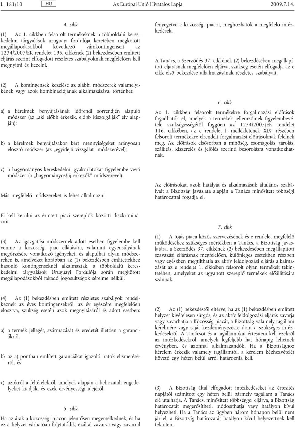 cikkének (2) bekezdésében említett eljárás szerint elfogadott részletes szabályoknak megfelel en kell megnyitni és kezelni. fenyegetve a közösségi piacot, meghozhatók a megfelel intéz kedések.