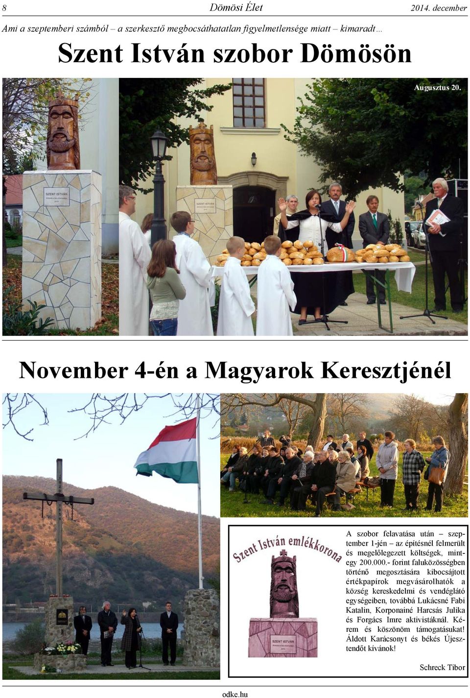 November 4-én a Magyarok Keresztjénél A szobor felavatása után szeptember 1-jén az építésnél felmerült és megelőlegezett költségek, mintegy 200.000.