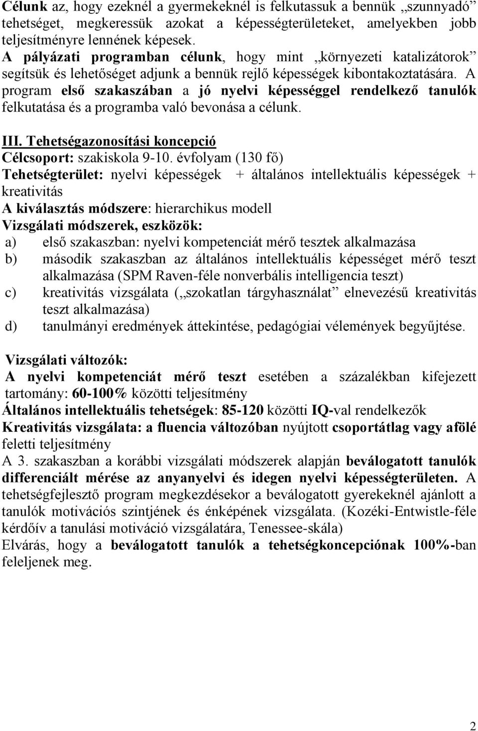 A program első szakaszában a jó nyelvi képességgel rendelkező tanulók felkutatása és a programba való bevonása a célunk. III. Tehetségazonosítási koncepció Célcsoport: szakiskola 9-10.