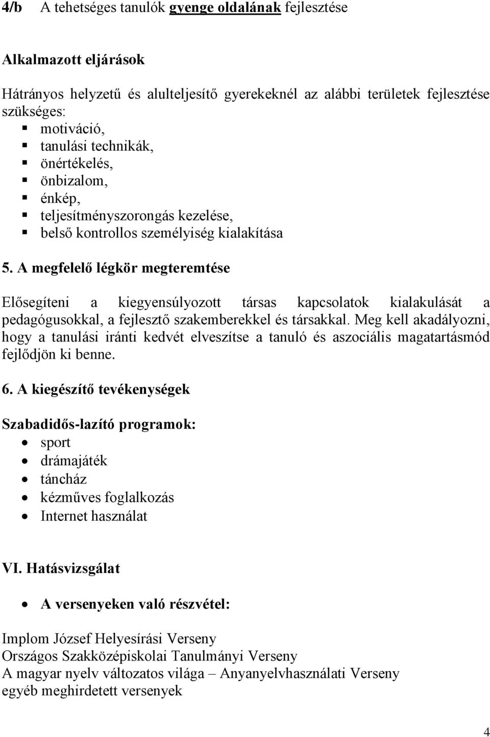 A megfelelő légkör megteremtése Elősegíteni a kiegyensúlyozott társas kapcsolatok kialakulását a pedagógusokkal, a fejlesztő szakemberekkel és társakkal.