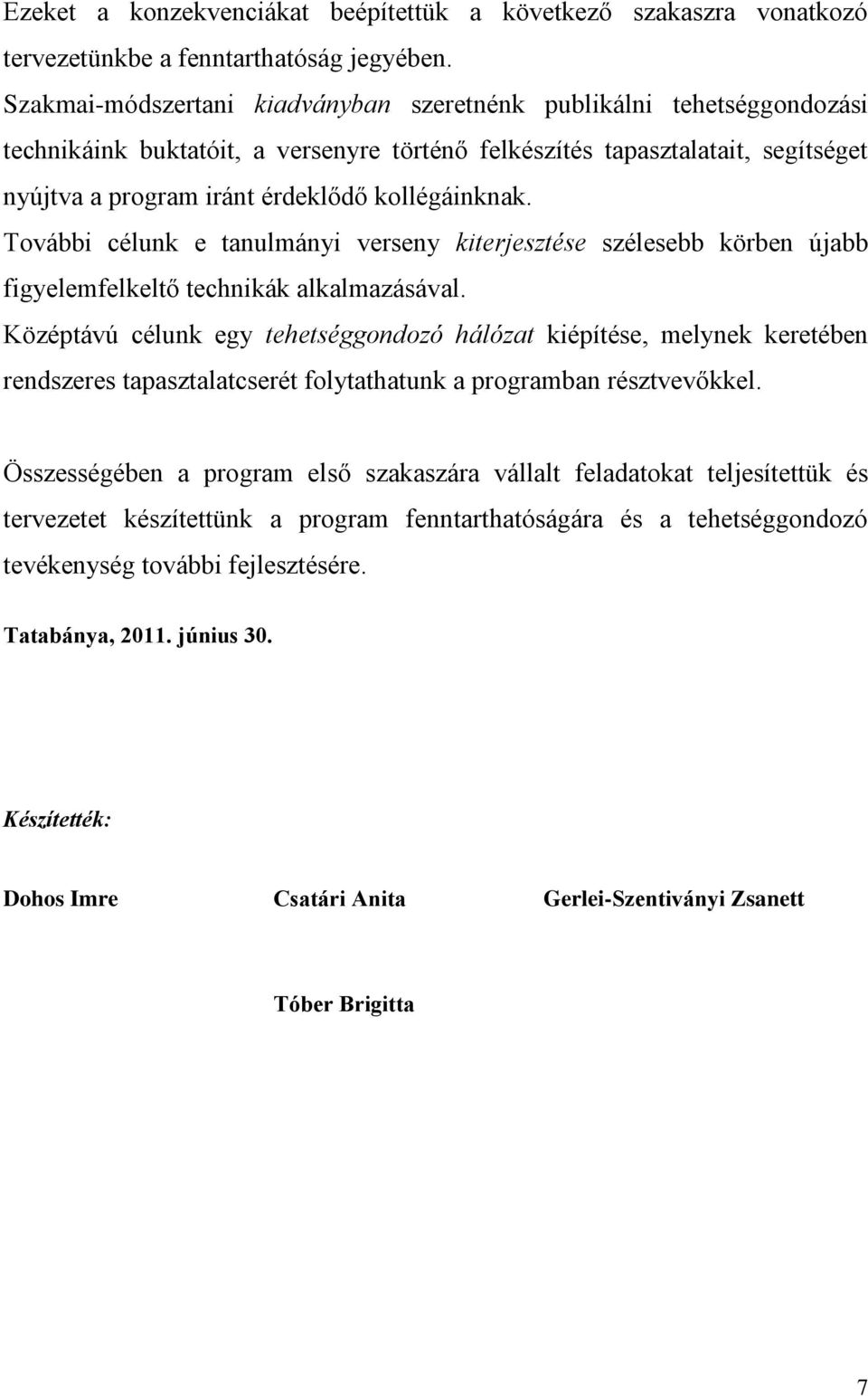 kollégáinknak. További célunk e tanulmányi verseny kiterjesztése szélesebb körben újabb figyelemfelkeltő technikák alkalmazásával.