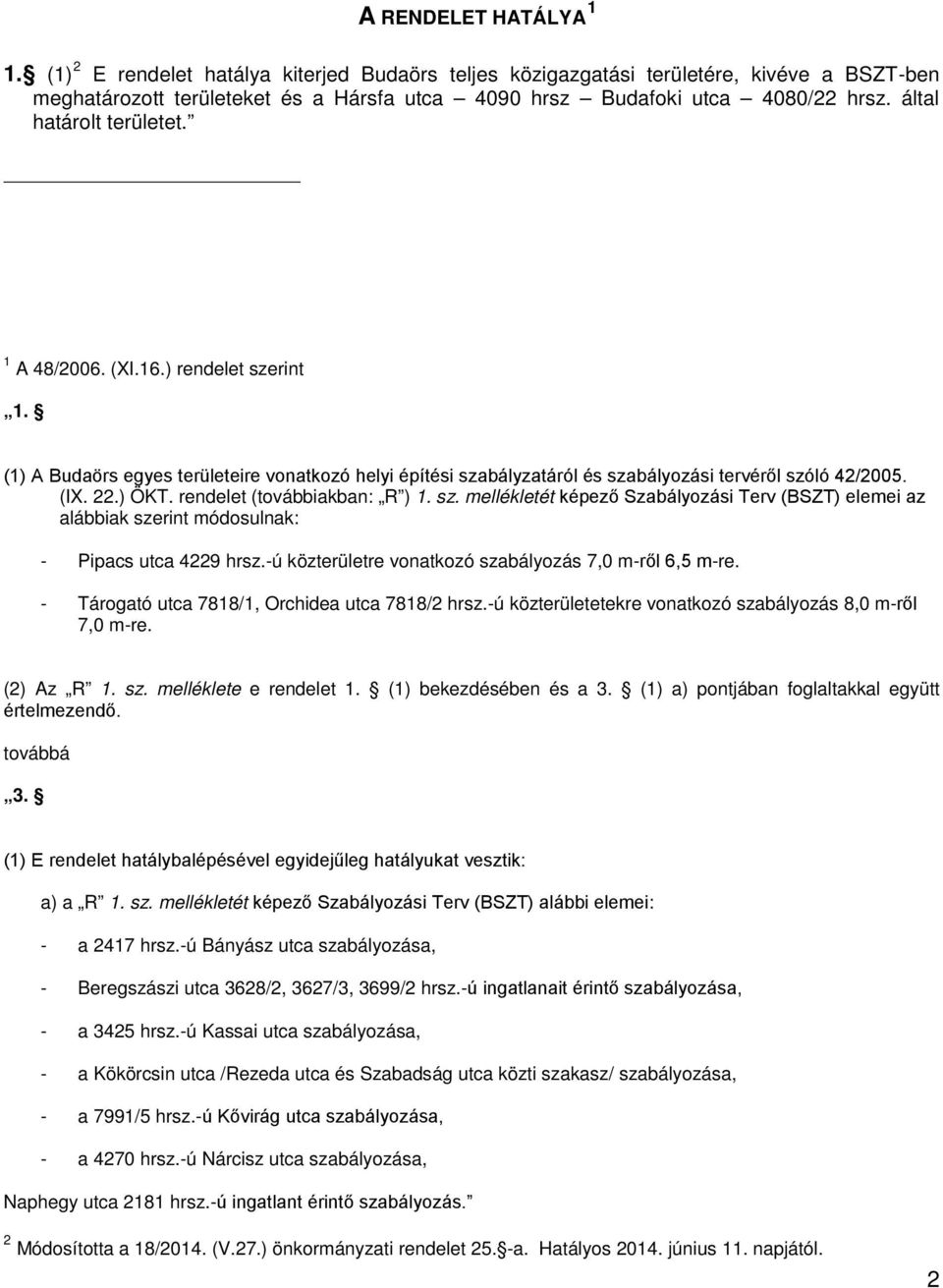 rendelet (továbbiakban: R ) 1. sz. mellékletét képező Szabályozási Terv (BSZT) elemei az alábbiak szerint módosulnak: - Pipacs utca 4229 hrsz.-ú közterületre vonatkozó szabályozás 7,0 m-ről 6,5 m-re.