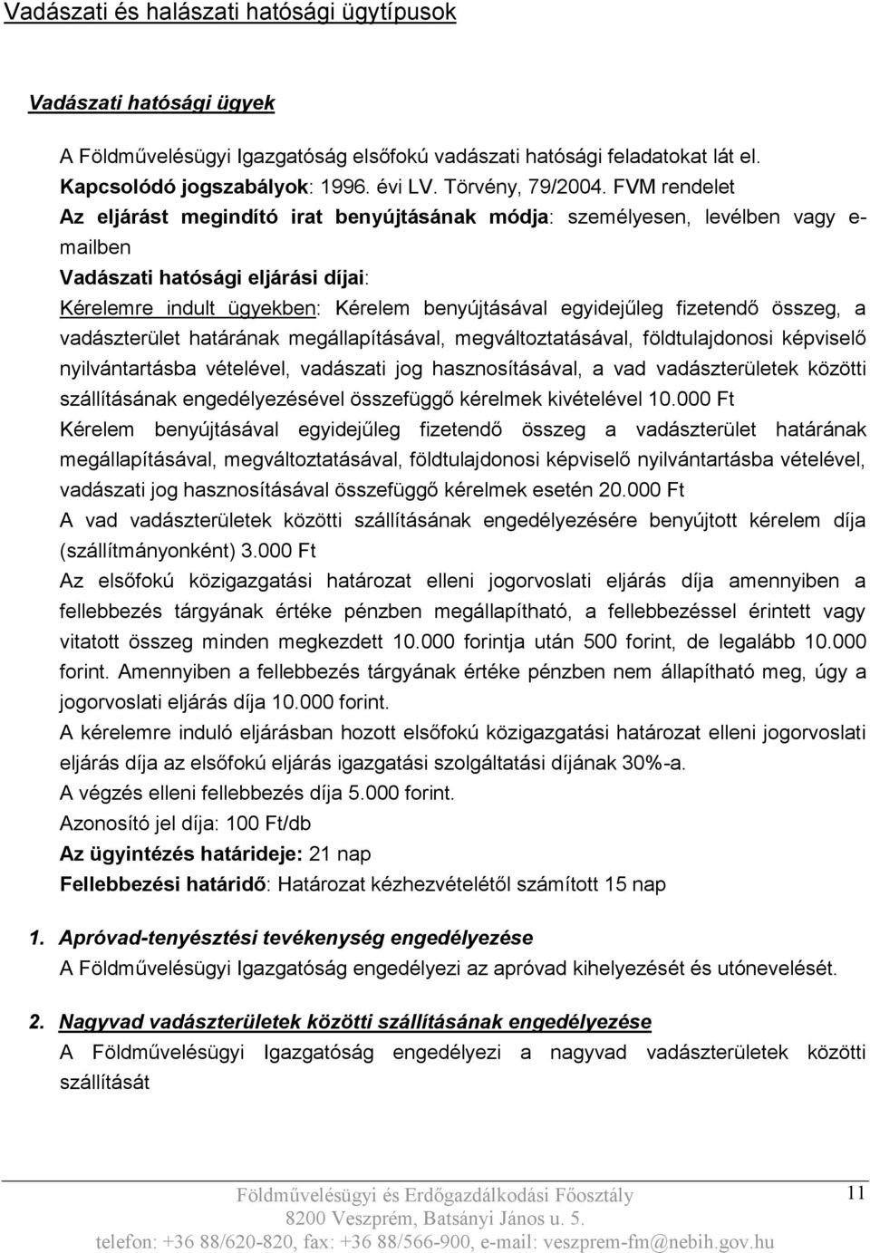 FVM rendelet Az eljárást megindító irat benyújtásának módja: személyesen, levélben vagy e- mailben Vadászati hatósági eljárási díjai: Kérelemre indult ügyekben: Kérelem benyújtásával egyidejűleg