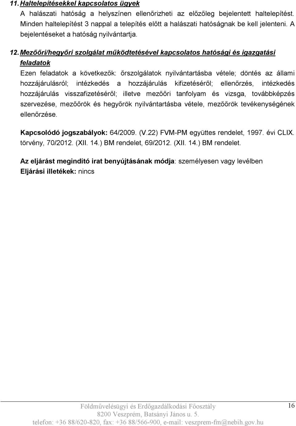 Mezőőri/hegyőri szolgálat működtetésével kapcsolatos hatósági és igazgatási feladatok Ezen feladatok a következők: őrszolgálatok nyilvántartásba vétele; döntés az állami hozzájárulásról; intézkedés a