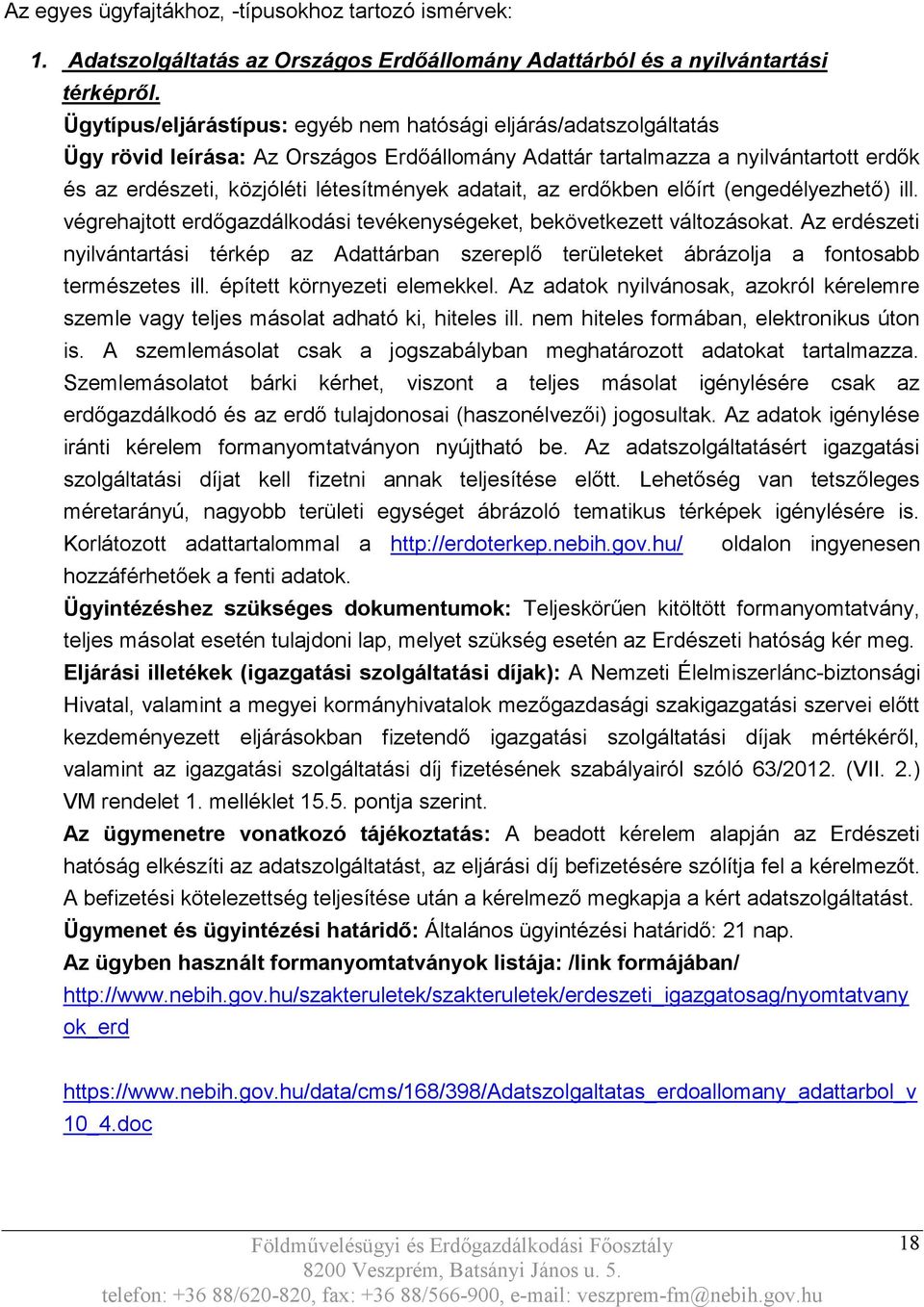 adatait, az erdőkben előírt (engedélyezhető) ill. végrehajtott erdőgazdálkodási tevékenységeket, bekövetkezett változásokat.
