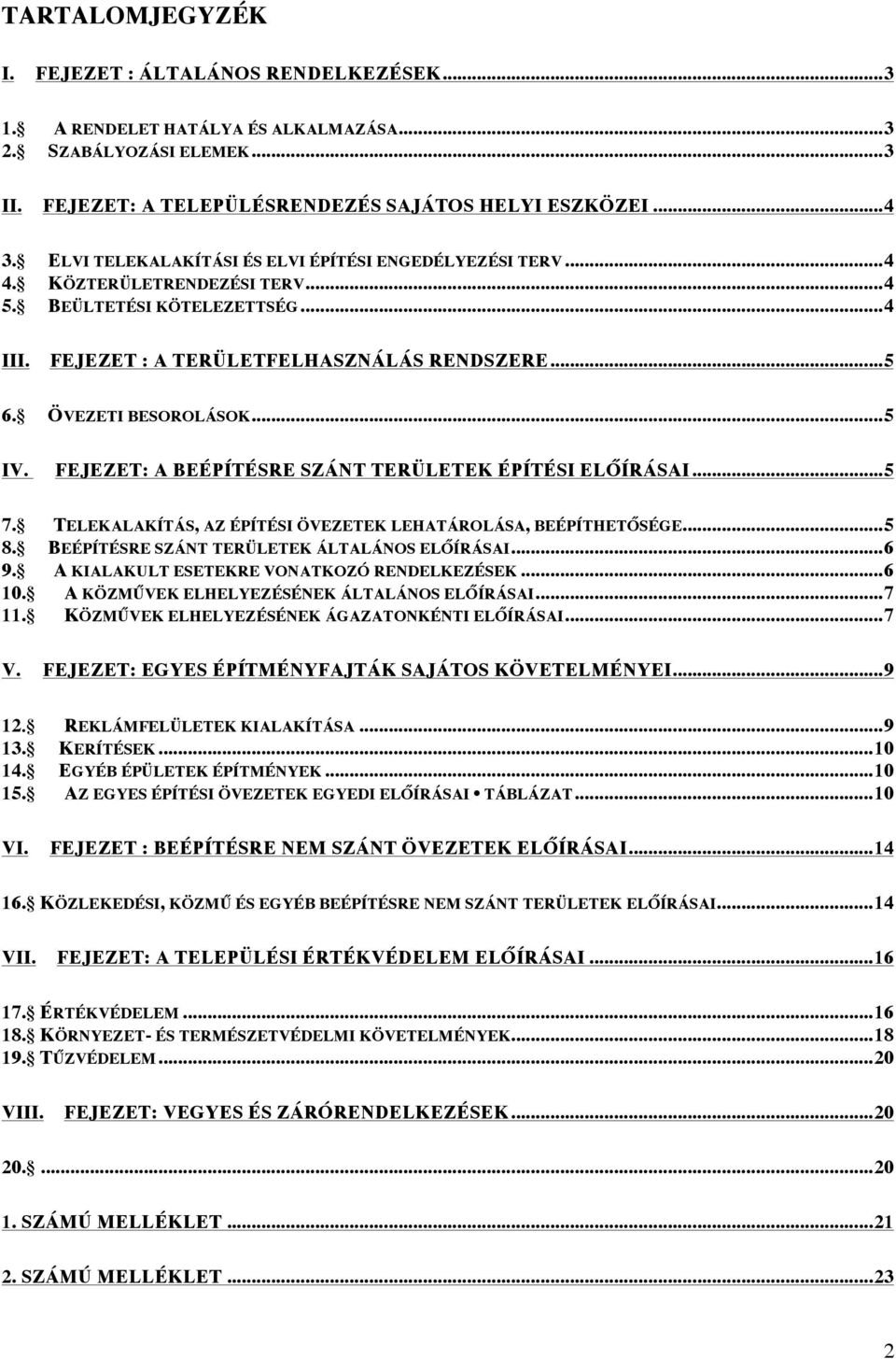 ÖVEZETI BESOROLÁSOK... 5 IV. FEJEZET: A BEÉPÍTÉSRE SZÁNT TERÜLETEK ÉPÍTÉSI ELŐÍRÁSAI... 5 7. TELEKALAKÍTÁS, AZ ÉPÍTÉSI ÖVEZETEK LEHATÁROLÁSA, BEÉPÍTHETŐSÉGE... 5 8.