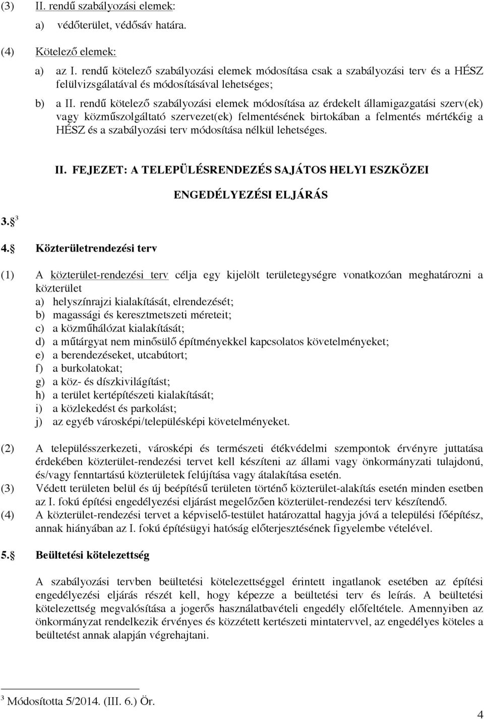 rendű kötelező szabályozási elemek módosítása az érdekelt államigazgatási szerv(ek) vagy közműszolgáltató szervezet(ek) felmentésének birtokában a felmentés mértékéig a HÉSZ és a szabályozási terv