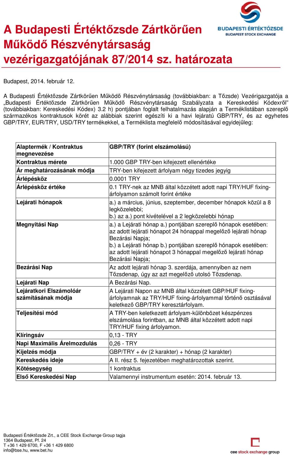 2 h) pontjában foglalt felhatalmazás alapján a Terméklistában szereplő származékos kontraktusok körét az alábbiak szerint egészíti ki a havi lejáratú GBP/TRY, és az egyhetes GBP/TRY, EUR/TRY, USD/TRY