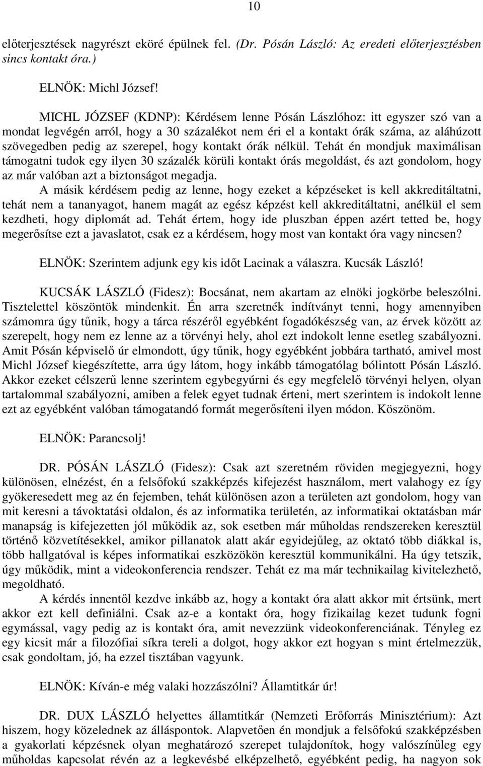 hogy kontakt órák nélkül. Tehát én mondjuk maximálisan támogatni tudok egy ilyen 30 százalék körüli kontakt órás megoldást, és azt gondolom, hogy az már valóban azt a biztonságot megadja.