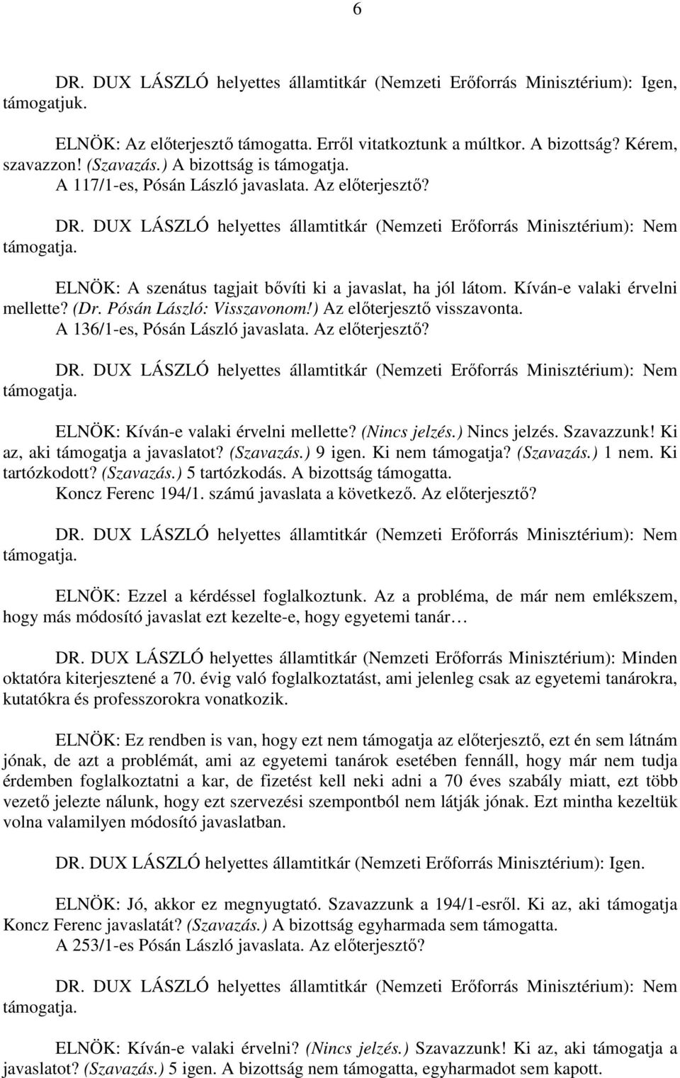 ELNÖK: A szenátus tagjait bővíti ki a javaslat, ha jól látom. Kíván-e valaki érvelni mellette? (Dr. Pósán László: Visszavonom!) Az előterjesztő visszavonta. A 136/1-es, Pósán László javaslata.