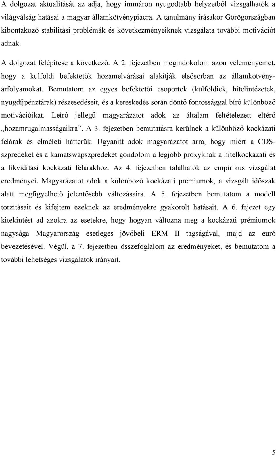 fejezetben megindokolom azon véleményemet, hogy a külföldi befektetők hozamelvárásai alakítják elsősorban az államkötvényárfolyamokat.