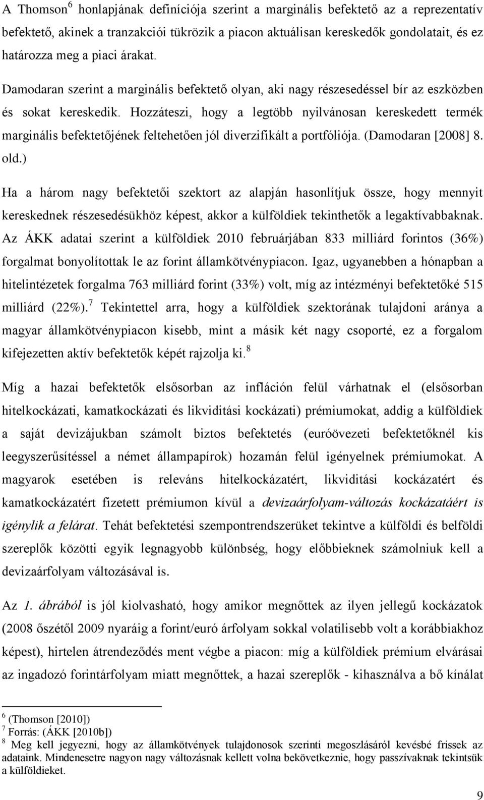 Hozzáteszi, hogy a legtöbb nyilvánosan kereskedett termék marginális befektetőjének feltehetően jól diverzifikált a portfóliója. (Damodaran [2008] 8. old.