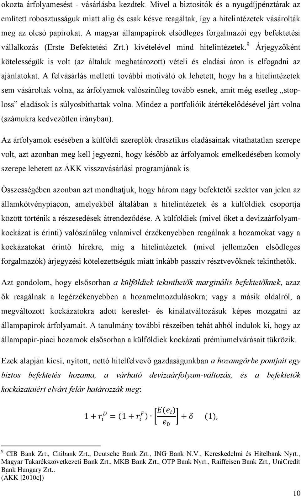 A magyar állampapírok elsődleges forgalmazói egy befektetési vállalkozás (Erste Befektetési Zrt.) kivételével mind hitelintézetek.