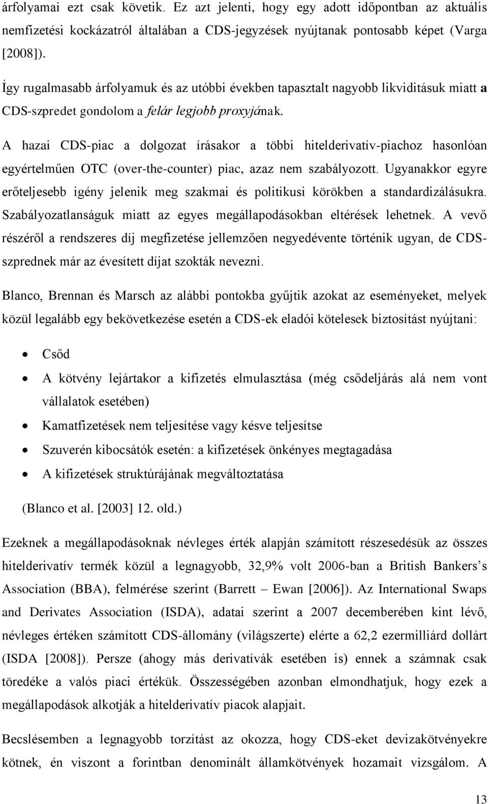 A hazai CDS-piac a dolgozat írásakor a többi hitelderivatív-piachoz hasonlóan egyértelműen OTC (over-the-counter) piac, azaz nem szabályozott.