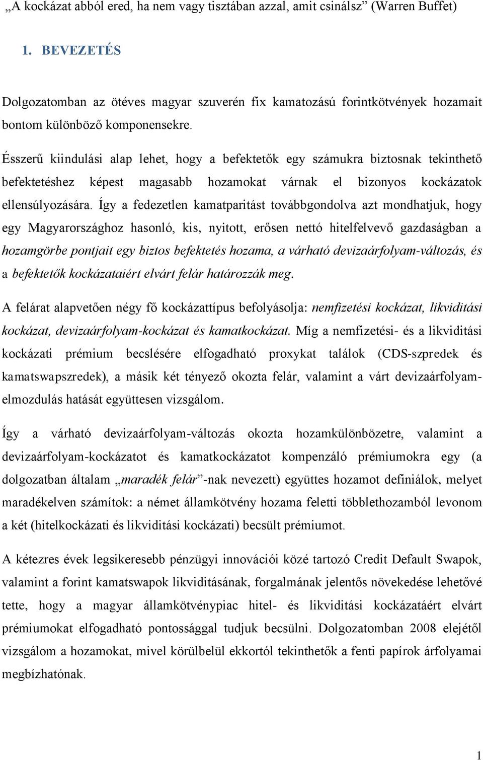 Ésszerű kiindulási alap lehet, hogy a befektetők egy számukra biztosnak tekinthető befektetéshez képest magasabb hozamokat várnak el bizonyos kockázatok ellensúlyozására.