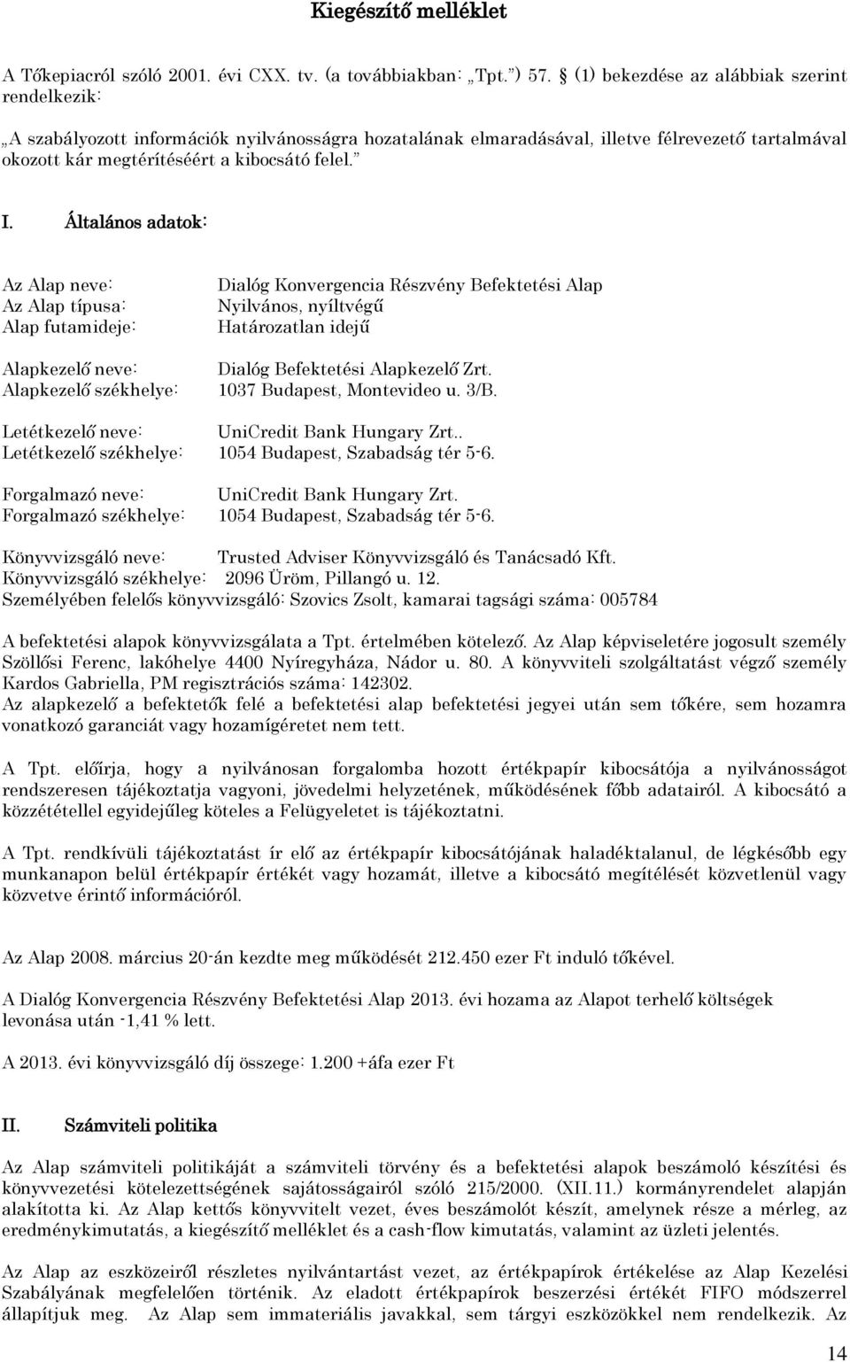 Általános adatok: Az Alap neve: Az Alap típusa: Alap futamideje: Alapkezelő neve: Alapkezelő székhelye: Dialóg Konvergencia Részvény Befektetési Alap Nyilvános, nyíltvégű Határozatlan idejű Dialóg