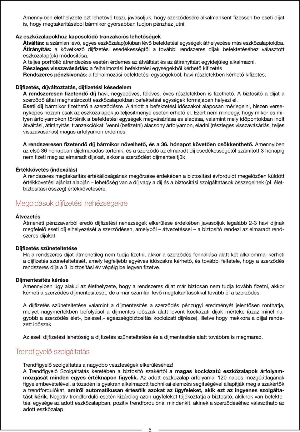 Átirányítás: a következő díjfizetési esedékességtől a további rendszeres díjak befektetéséhez választott eszközalap(ok) módosítása.