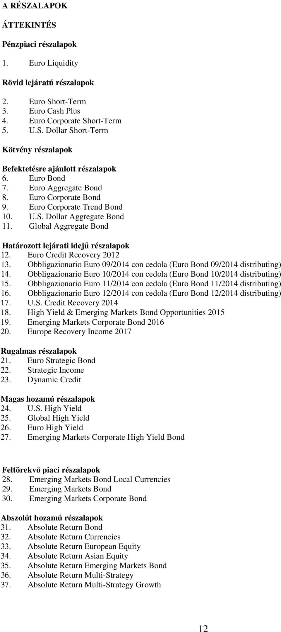 Euro Credit Recovery 2012 13. Obbligazionario Euro 09/2014 con cedola (Euro Bond 09/2014 distributing) 14. Obbligazionario Euro 10/2014 con cedola (Euro Bond 10/2014 distributing) 15.