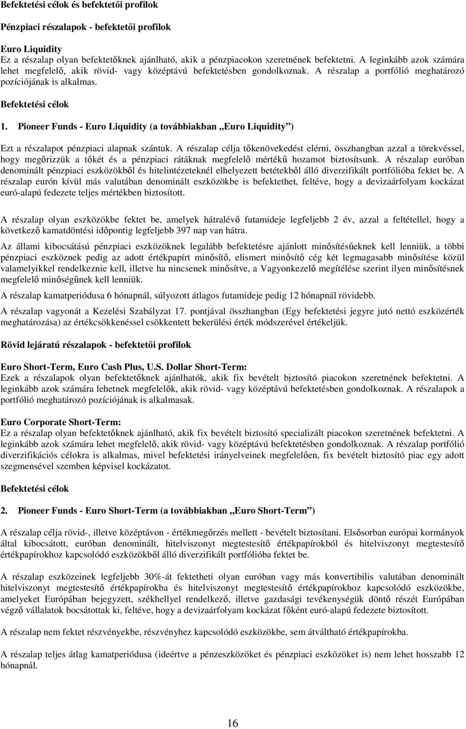 Pioneer Funds - Euro Liquidity (a továbbiakban Euro Liquidity ) Ezt a részalapot pénzpiaci alapnak szántuk.