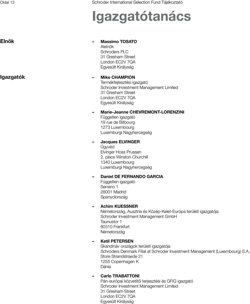 Luxembourg Luxemburgi Nagyhercegség Jacques ELVINGER Ügyvéd Elvinger Hoss Prussen 2, place Winston Churchill 1340 Luxembourg Luxemburgi Nagyhercegség Daniel DE FERNANDO GARCIA Független igazgató