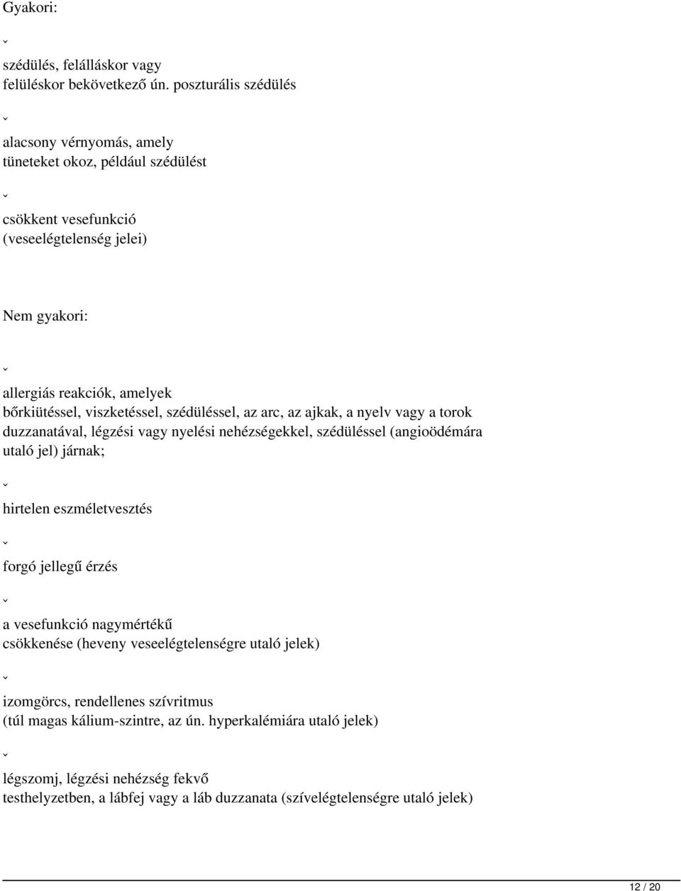 viszketéssel, szédüléssel, az arc, az ajkak, a nyelv vagy a torok duzzanatával, légzési vagy nyelési nehézségekkel, szédüléssel (angioödémára utaló jel) járnak; ˇ hirtelen eszméletvesztés ˇ