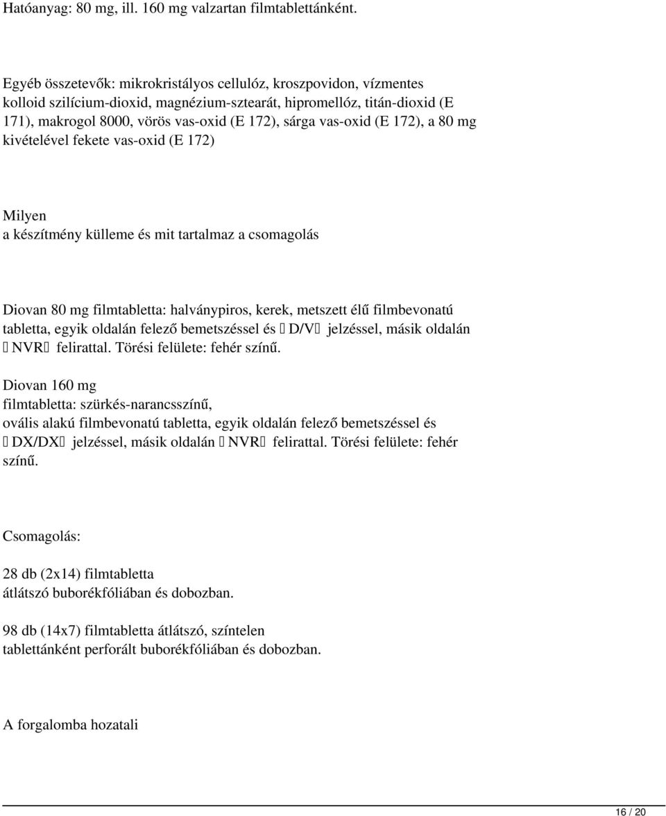 vas-oxid (E 172), a 80 mg kivételével fekete vas-oxid (E 172) Milyen a készítmény külleme és mit tartalmaz a csomagolás Diovan 80 mg filmtabletta: halványpiros, kerek, metszett élű filmbevonatú