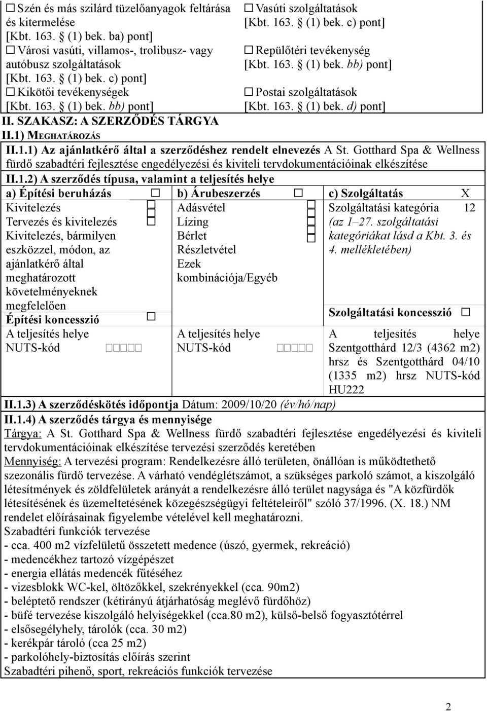 1) MEGHATÁROZÁS II.1.1) Az ajánlatkérő által a szerződéshez rendelt elnevezés A St. Gotthard Spa & Wellness fürdő szabadtéri fejlesztése engedélyezési és kiviteli tervdokumentációinak elkészítése II.