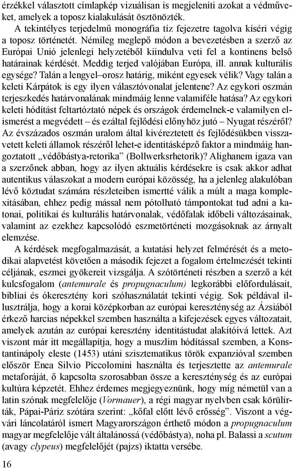 Némileg meglepő módon a bevezetésben a szerző az Európai Unió jelenlegi helyzetéből kiindulva veti fel a kontinens belső határainak kérdését. Meddig terjed valójában Európa, ill.