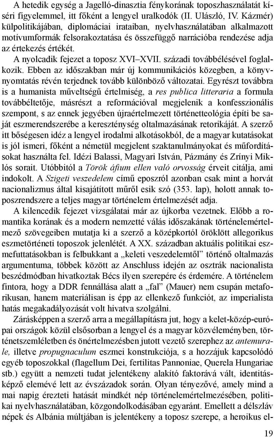 A nyolcadik fejezet a toposz XVI XVII. századi továbbélésével foglalkozik. Ebben az időszakban már új kommunikációs közegben, a könyvnyomtatás révén terjednek tovább különböző változatai.