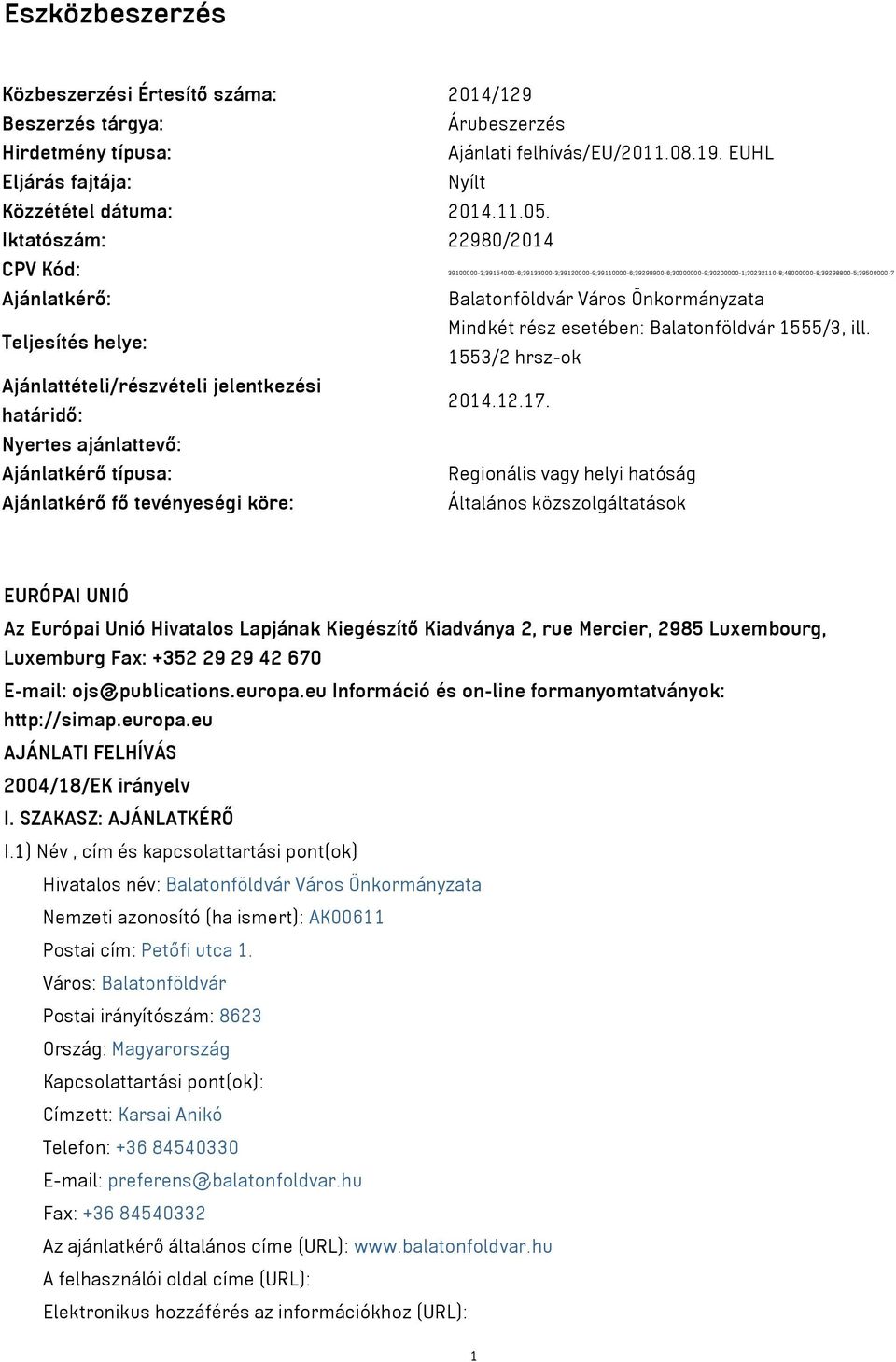 Önkormányzata Teljesítés helye: Mindkét rész esetében: Balatonföldvár 1555/3, ill. 1553/2 hrsz-ok Ajánlattételi/részvételi jelentkezési határidő: 2014.12.17.