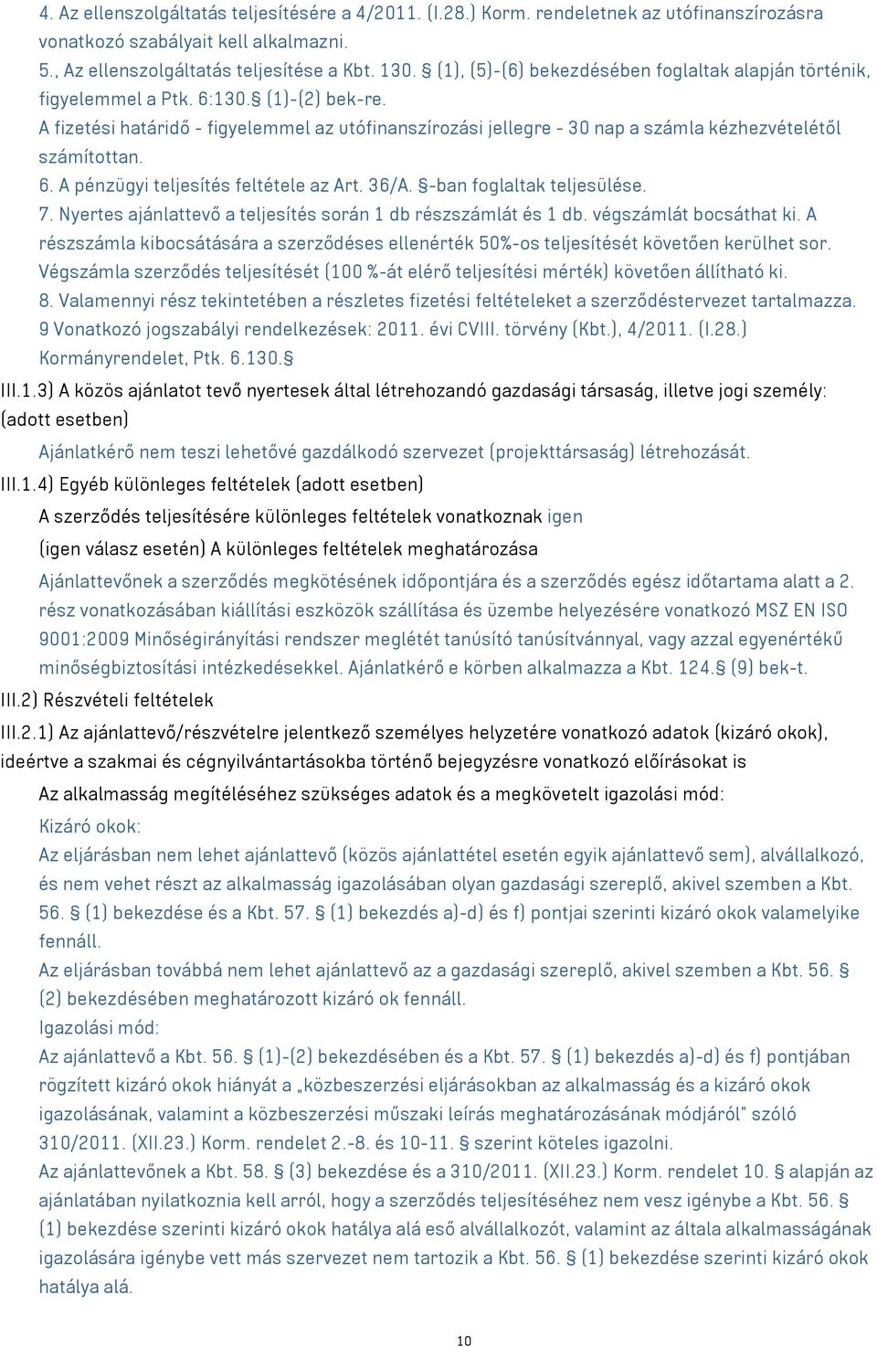 A fizetési határidő - figyelemmel az utófinanszírozási jellegre - 30 nap a számla kézhezvételétől számítottan. 6. A pénzügyi teljesítés feltétele az Art. 36/A. -ban foglaltak teljesülése. 7.