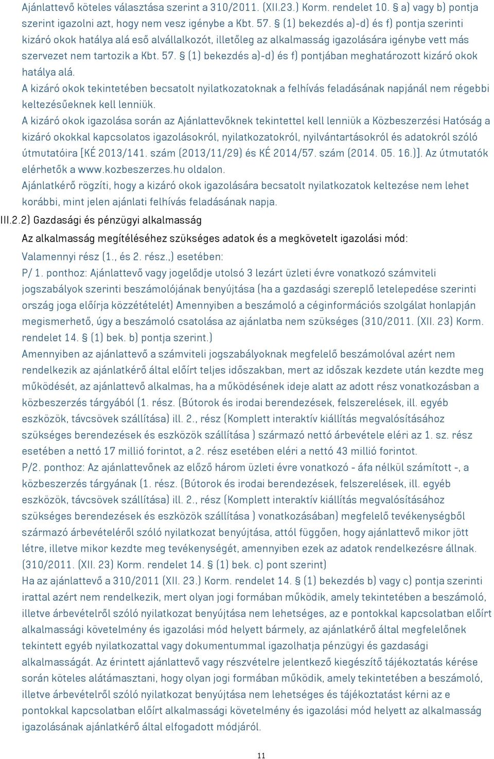 (1) bekezdés a)-d) és f) pontjában meghatározott kizáró okok hatálya alá. A kizáró okok tekintetében becsatolt nyilatkozatoknak a felhívás feladásának napjánál nem régebbi keltezésűeknek kell lenniük.