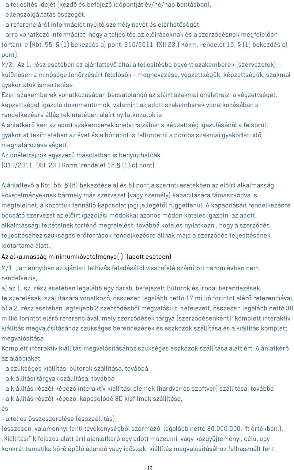 rész esetében az ajánlattevő által a teljesítésbe bevont szakemberek (szervezetek), - különösen a minőségellenőrzésért felelősök - megnevezése, végzettségük, képzettségük, szakmai gyakorlatuk