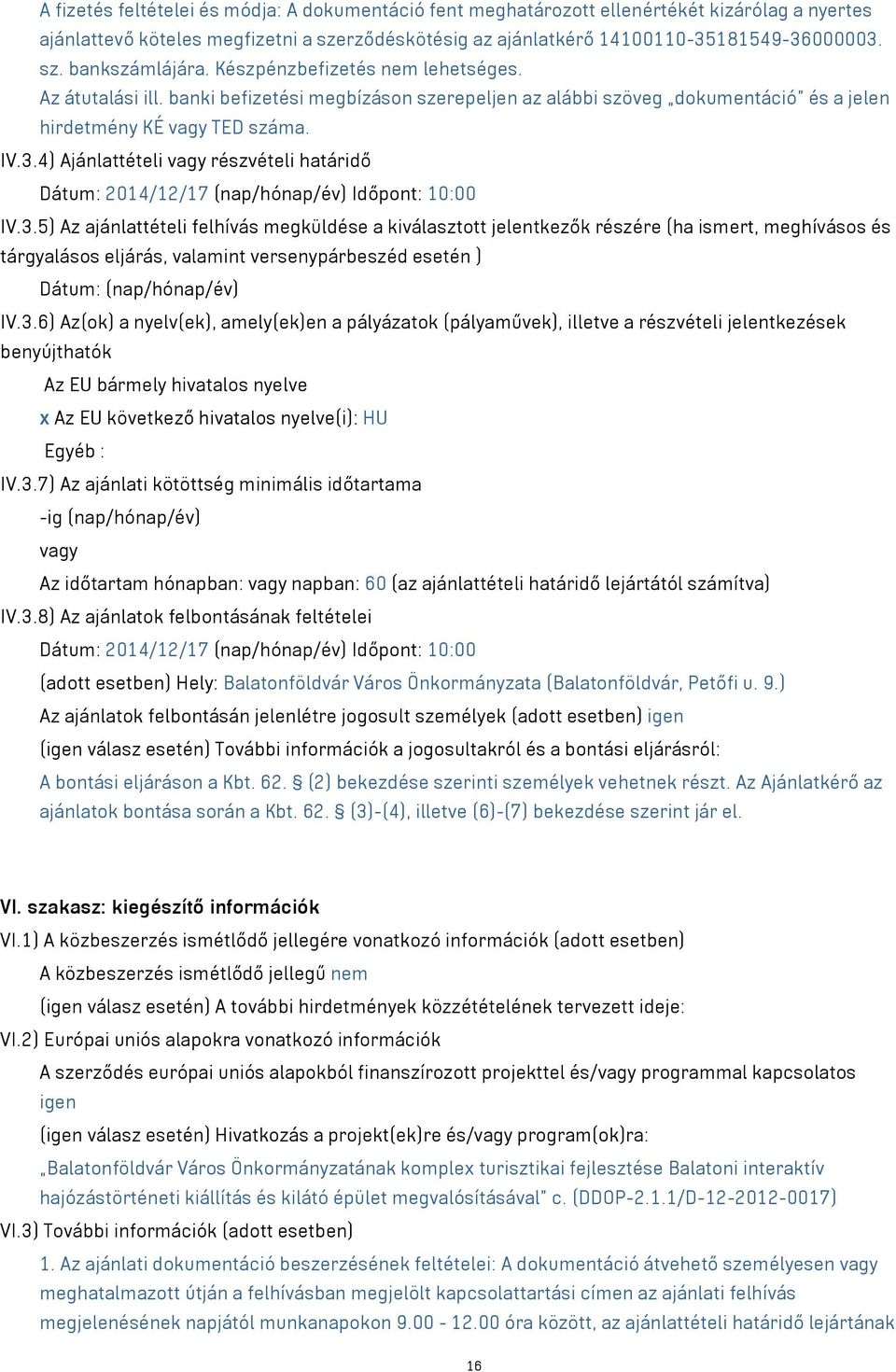 4) Ajánlattételi vagy részvételi határidő Dátum: 2014/12/17 (nap/hónap/év) Időpont: 10:00 IV.3.