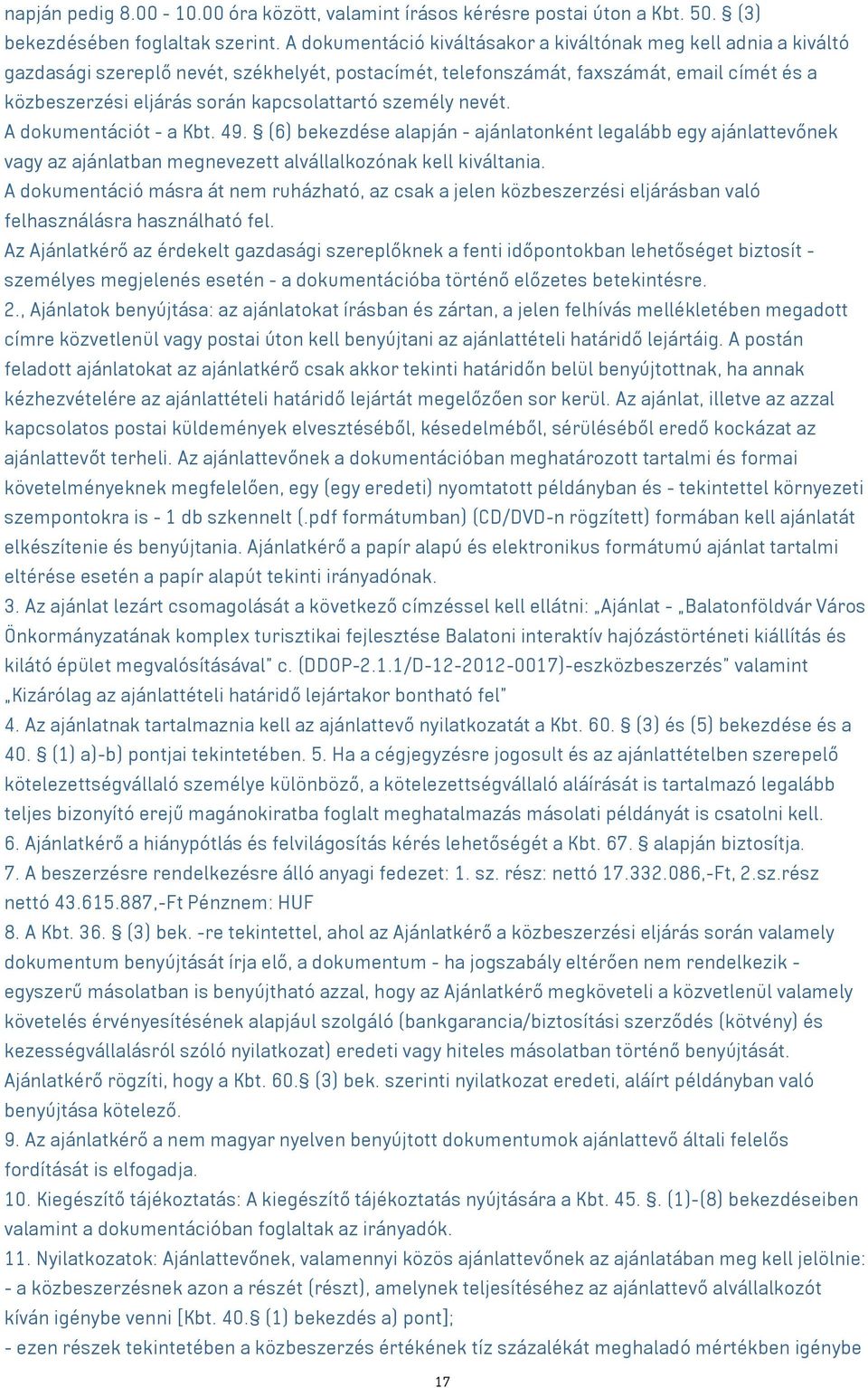 kapcsolattartó személy nevét. A dokumentációt - a Kbt. 49. (6) bekezdése alapján - ajánlatonként legalább egy ajánlattevőnek vagy az ajánlatban megnevezett alvállalkozónak kell kiváltania.