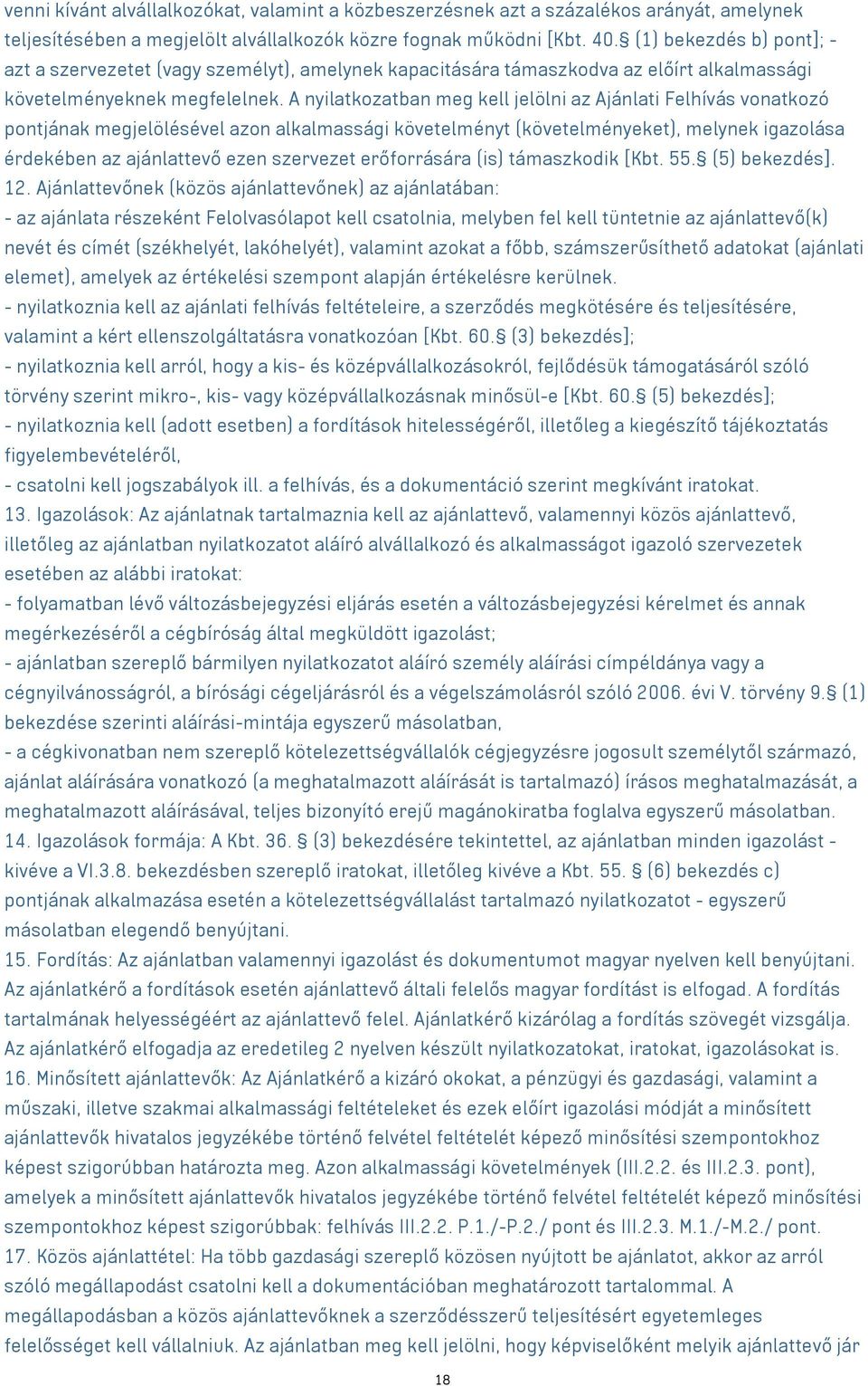 A nyilatkozatban meg kell jelölni az Ajánlati Felhívás vonatkozó pontjának megjelölésével azon alkalmassági követelményt (követelményeket), melynek igazolása érdekében az ajánlattevő ezen szervezet