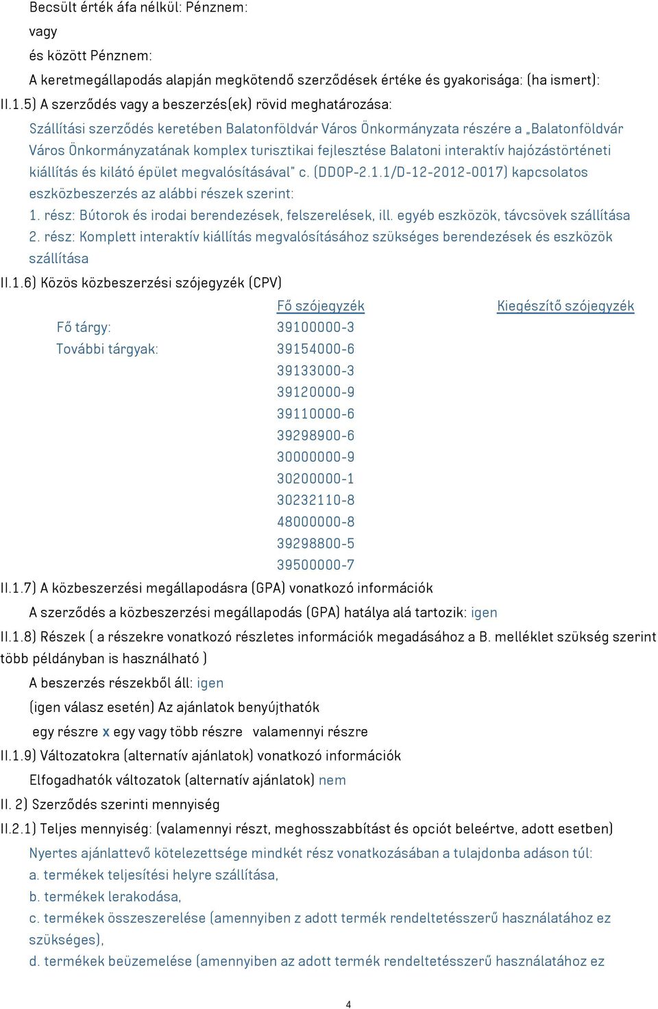 fejlesztése Balatoni interaktív hajózástörténeti kiállítás és kilátó épület megvalósításával" c. (DDOP-2.1.1/D-12-2012-0017) kapcsolatos eszközbeszerzés az alábbi részek szerint: 1.