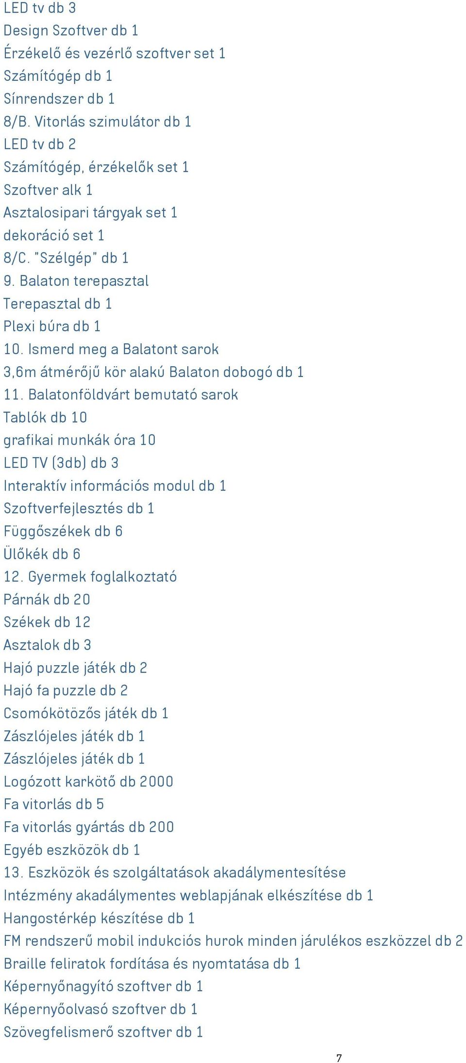 Balaton terepasztal Terepasztal db 1 Plexi búra db 1 10. Ismerd meg a Balatont sarok 3,6m átmérőjű kör alakú Balaton dobogó db 1 11.