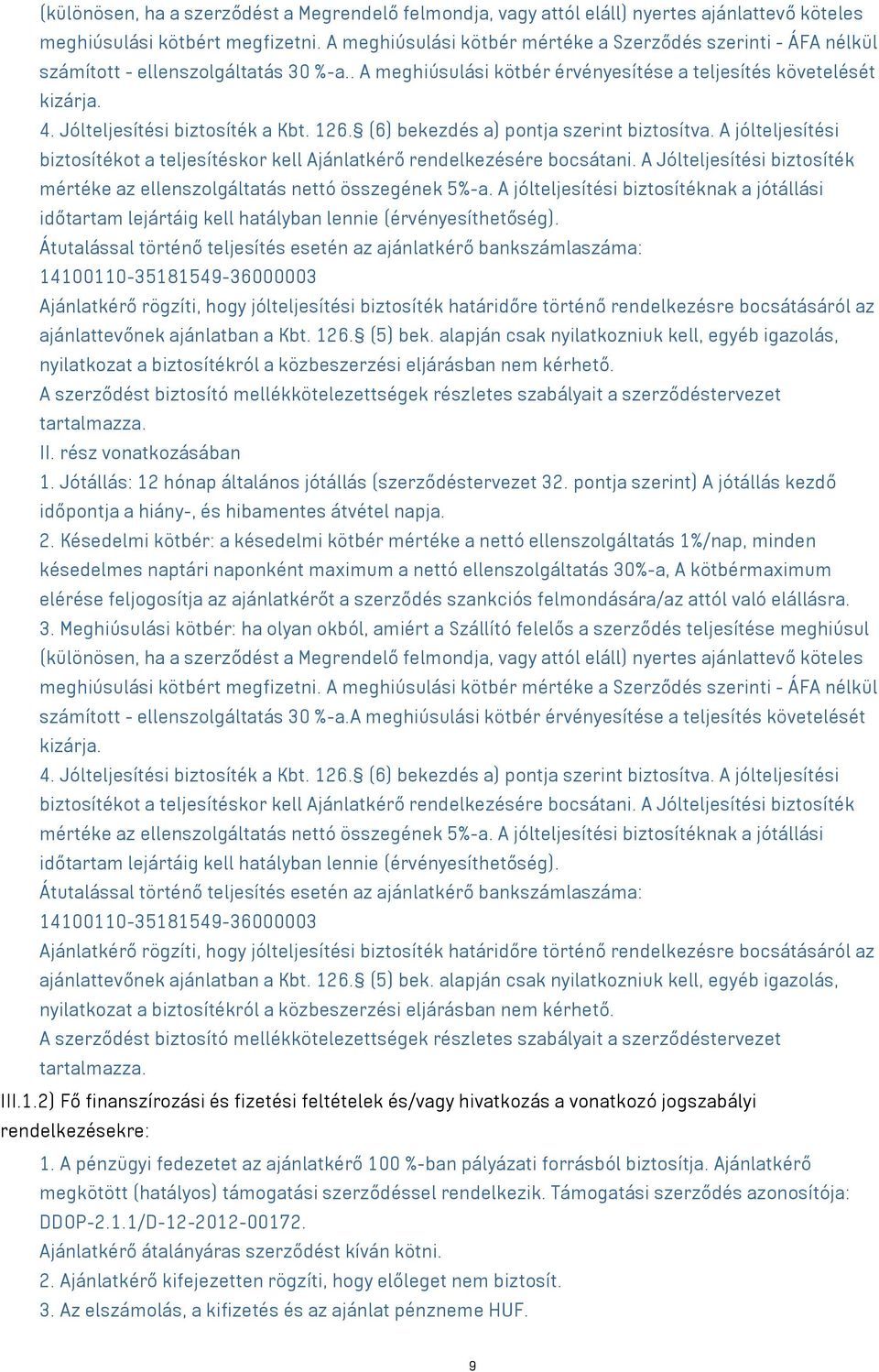 Jólteljesítési biztosíték a Kbt. 126. (6) bekezdés a) pontja szerint biztosítva. A jólteljesítési biztosítékot a teljesítéskor kell Ajánlatkérő rendelkezésére bocsátani.