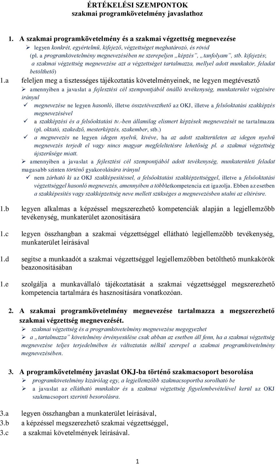 a programkövetelmény megnevezésében ne szerepeljen képzés, tanfolyam, stb. kifejezés; a szakmai végzettség megnevezése azt a végzettséget tartalmazza, mellyel adott munkakör, feladat betölthető) 1.