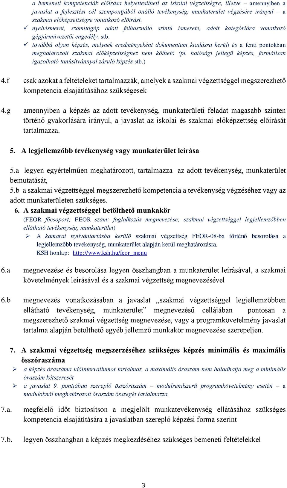 továbbá olyan képzés, melynek eredményeként dokumentum kiadásra került és a fenti pontokban meghatározott szakmai előképzettséghez nem köthető (pl.