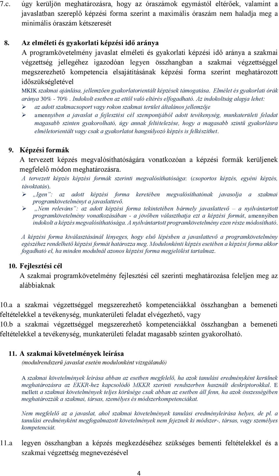 végzettséggel megszerezhető kompetencia elsajátításának képzési forma szerint meghatározott időszükségletével MKIK szakmai ajánlása, jellemzően gyakorlatorientált képzések támogatása.